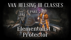Van Helsing III: Elementalist & Protector Class Reveal