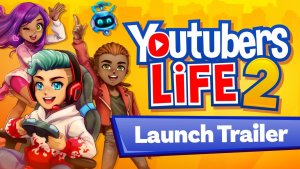 Youtubers Life 2 Launch Trailer